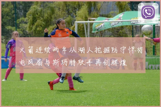 火箭连续两年从湖人挖掘防守悍将电风扇与斯玛特联手再创辉煌